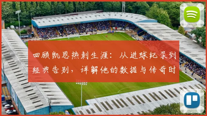 回顾凯恩热刺生涯：从进球纪录到经典告别，详解他的数据与传奇时刻
