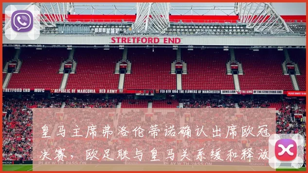 皇马主席弗洛伦蒂诺确认出席欧冠决赛,欧足联与皇马关系缓和释放什么信号?